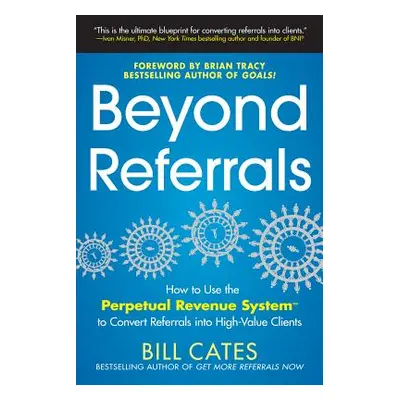 "Beyond Referrals: How to Use the Perpetual Revenue System to Convert Referrals Into High-Value 