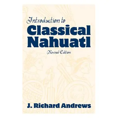 "Introduction to Classical Nahuatl" - "" ("Andrews J. Richard")(Pevná vazba)