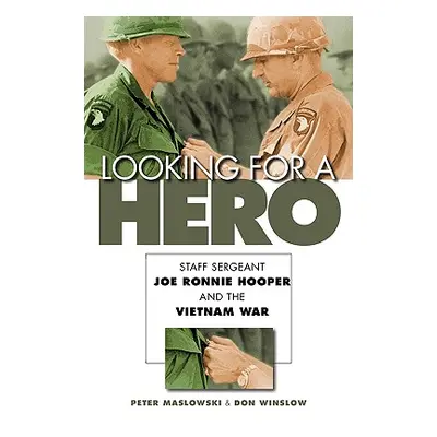 "Looking for a Hero: Staff Sergeant Joe Ronnie Hooper and the Vietnam War" - "" ("Maslowski Pete