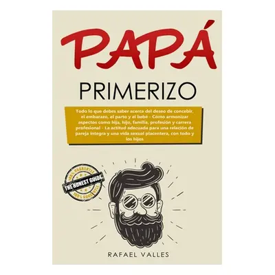 "Pap primerizo: Todo lo que debes saber acerca del deseo de concebir, el embarazo, el parto y el