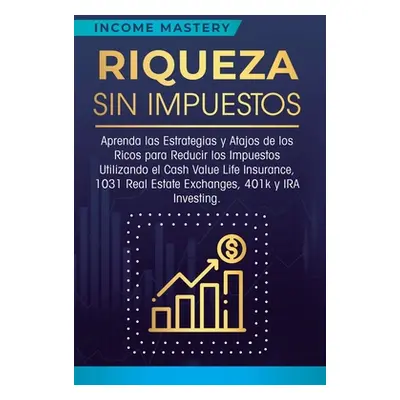 "Riqueza sin impuestos: Aprenda las estrategias y atajos de los ricos para reducir los impuestos