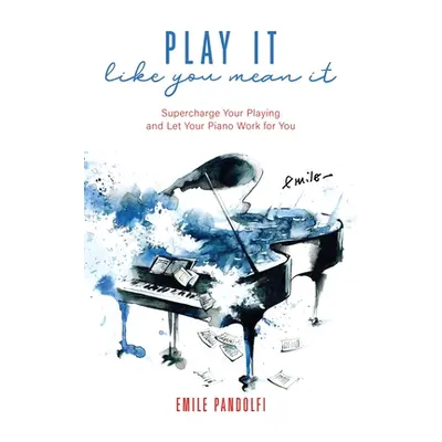 "Play It Like You Mean It!: Supercharge Your Playing and Let Your Piano Work for You" - "" ("Pan