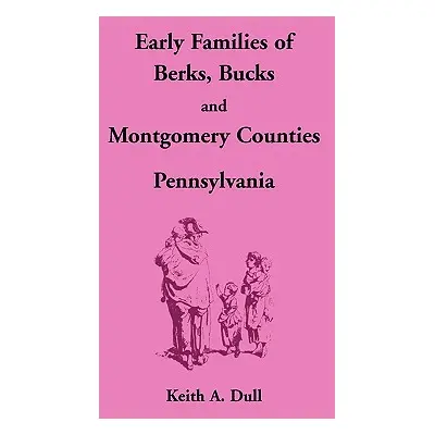 "Early Families of Berks, Bucks and Montgomery Counties, Pennsylvania" - "" ("Dull Keith A.")(Pa