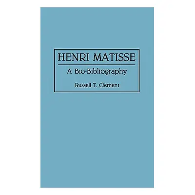 "Henri Matisse: A Bio-Bibliography" - "" ("Clement Russell T.")(Pevná vazba)