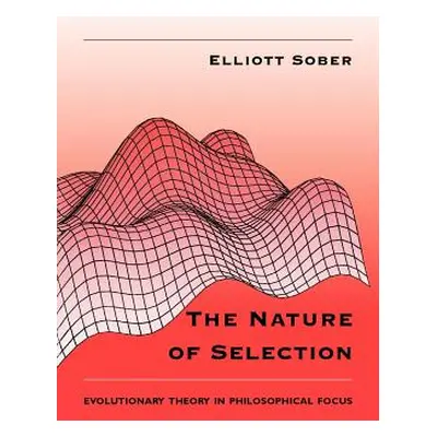 "The Nature of Selection: Evolutionary Theory in Philosophical Focus" - "" ("Sober Elliott")(Pap