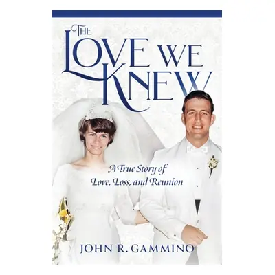 "The Love We Knew: A True Story of Love, Loss, and Reunion" - "" ("Gammino John R.")(Paperback)