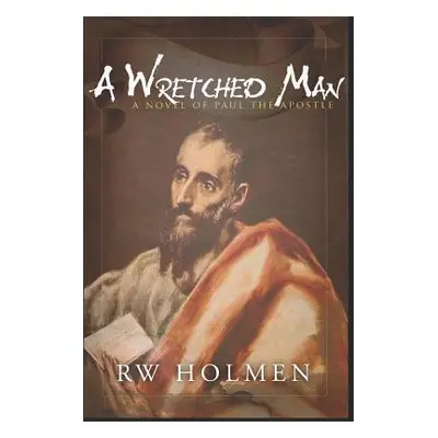 "A Wretched Man: A Novel of Paul the Apostle" - "" ("Holmen Rw")(Paperback)