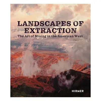 "Landscapes of Extraction: The Art of Mining in the American West" - "" ("Fahlman Betsy")(Pevná 