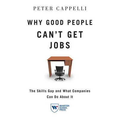 "Why Good People Can't Get Job: The Skills Gap and What Companies Can Do about It" - "" ("Cappel