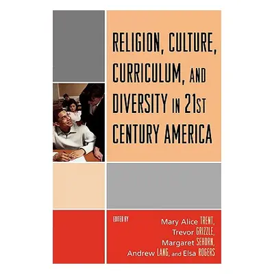 "Religion, Culture, Curriculum, and Diversity in 21st Century America" - "" ("Trent Mary Alice")