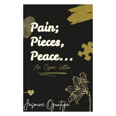 "Pain; Pieces, Peace...: An Open Letter" - "" ("Oguntuga Jasmine")(Paperback)