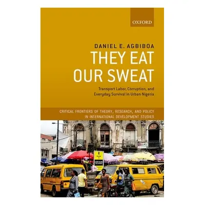 "They Eat Our Sweat: Transport Labor, Corruption, and Everyday Survival in Urban Nigeria" - "" (