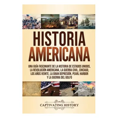 "Historia Americana: Una gua fascinante de la historia de Estados Unidos, la Revolucin americana