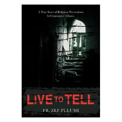 "Live to Tell: A True Story of Religious Persecution in Communist Albania" - "" ("Pllumi Zef")(P