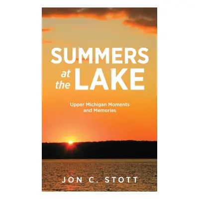 "Summers at the Lake: Upper Michigan Moments and Memories" - "" ("Stott Jon C.")(Pevná vazba)