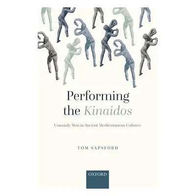 "Performing the Kinaidos: Unmanly Men in Ancient Mediterranean Cultures" - "" ("Sapsford Tom")(P