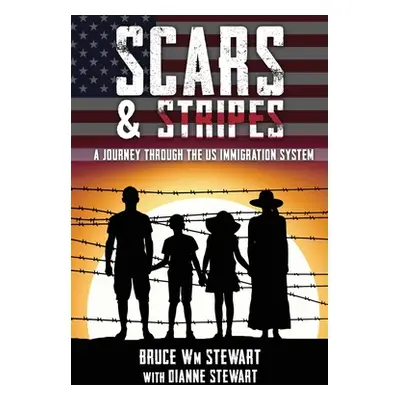 "Scars and Stripes: A Journey through the US Immigration System" - "" ("Stewart Bruce Wm")(Paper