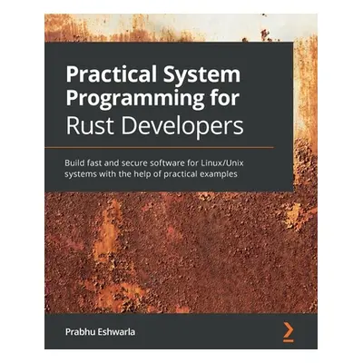 "Practical System programming for Rust developers: Build fast and secure software for Linux/Unix