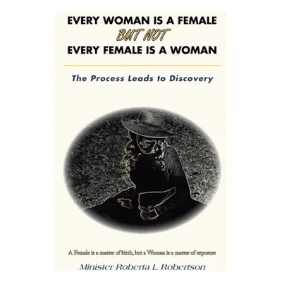 "Every Woman Is a Female but Not Every Female Is a Woman: The Process Leads to Discovery" - "" (