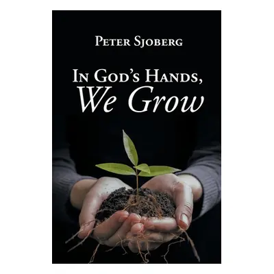 "In God's Hands, We Grow" - "" ("Sjoberg Peter")(Paperback)