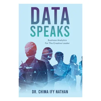 "Data Speaks: Business Analytics For The Creative Leader" - "" ("Ify Nathan Chima")(Pevná vazba)