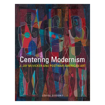 "Centering Modernism, 31: J. Jay McVicker and Postwar American Art" - "" ("Siddons Louise")(Pevn