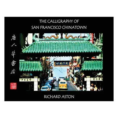 "The Calligraphy of San Francisco Chinatown" - "" ("Aston Richard")(Pevná vazba)