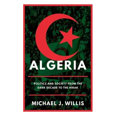 "Algeria: Politics and Society from the Dark Decade to the Hirak" - "" ("Willis Michael J.")(Pev