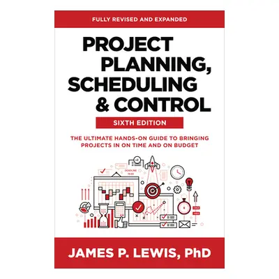 "Project Planning, Scheduling, and Control, Sixth Edition: The Ultimate Hands-On Guide to Bringi