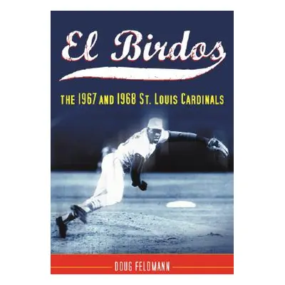 "El Birdos: The 1967 and 1968 St. Louis Cardinals" - "" ("Feldmann Doug")(Paperback)