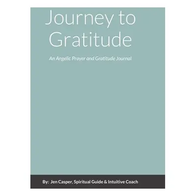 "Journey to Gratitude: An Angelic Prayer and Gratitude Journal" - "" ("Casper Spiritual Guide &.