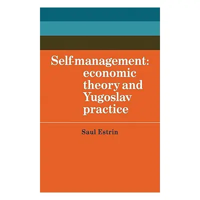 "Self-Management: Economic Theory and Yugoslav Practice" - "" ("Estrin Saul")(Paperback)