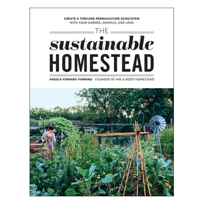 "The Sustainable Homestead: Create a Thriving Permaculture Ecosystem with Your Garden, Animals, 