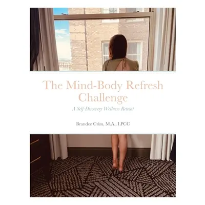 "The Mind-Body Refresh Challenge: A Self-Discovery and Wellness Retreat" - "" ("Crim Ma Lpcc")(P