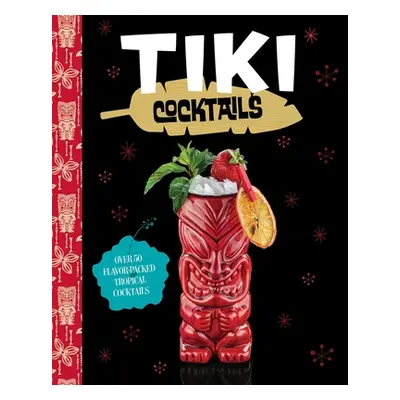 "Tiki Cocktails: Over 50 Modern Tropical Cocktails" - "" ("The Coastal Kitchen")(Pevná vazba)