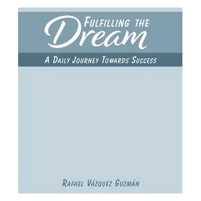 "Fulfilling The Dream: A Daily Journey Towards Success" - "" ("Guzmn Rafael Vzquez")(Paperback)