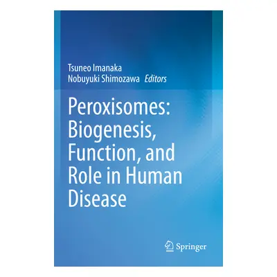 "Peroxisomes: Biogenesis, Function, and Role in Human Disease" - "" ("Imanaka Tsuneo")(Paperback