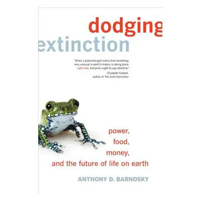 "Dodging Extinction: Power, Food, Money, and the Future of Life on Earth" - "" ("Barnosky Anthon