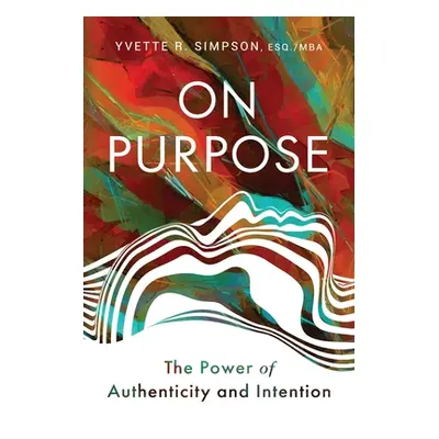 "On Purpose: The Power of Authenticity and Intention" - "" ("Simpson Yvette R.")(Paperback)