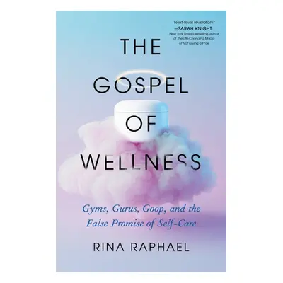 "The Gospel of Wellness: Gyms, Gurus, Goop, and the False Promise of Self-Care" - "" ("Raphael R