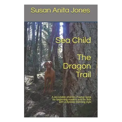 "Sea Child THE DRAGON TRAIL: A decodable phonics chapter book for beginning readers and kids wit