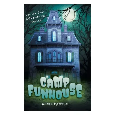 "Camp Funhouse: Senior Fun Adventures Series" - "" ("Carter April")(Pevná vazba)