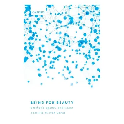 "Being for Beauty: Aesthetic Agency and Value" - "" ("Lopes Dominic McIver")(Paperback)