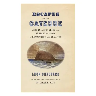 "Escapes from Cayenne: A Story of Socialism and Slavery in an Age of Revolution and Reaction" - 