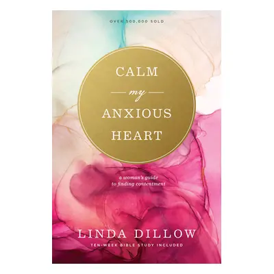 "Calm My Anxious Heart: A Woman's Guide to Finding Contentment" - "" ("Dillow Linda")(Paperback)