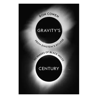 "Gravity's Century: From Einstein's Eclipse to Images of Black Holes" - "" ("Cowen Ron")(Pevná v