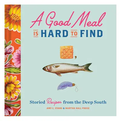 "A Good Meal Is Hard to Find: Storied Recipes from the Deep South (Southern Cookbook, Soul Food 