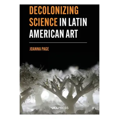 "Decolonizing Science in Latin American Art" - "" ("Page Joanna")(Paperback)