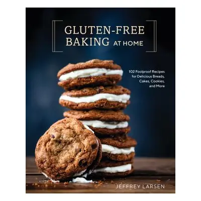 "Gluten-Free Baking at Home: 102 Foolproof Recipes for Delicious Breads, Cakes, Cookies, and Mor