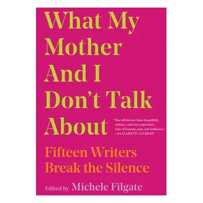 "What My Mother and I Don't Talk about: Fifteen Writers Break the Silence" - "" ("Filgate Michel